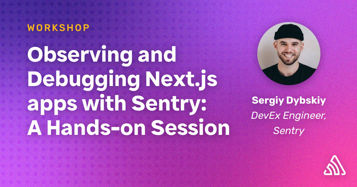 Observing and Debugging Next.js apps with Sentry: A Hands on Session ...