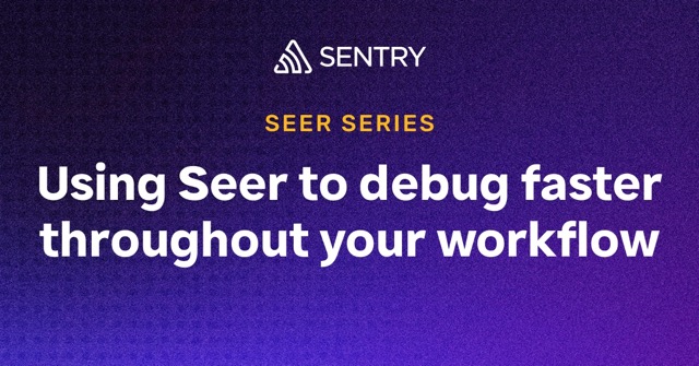 Using Seer to debug faster throughout your workflow | Sentry